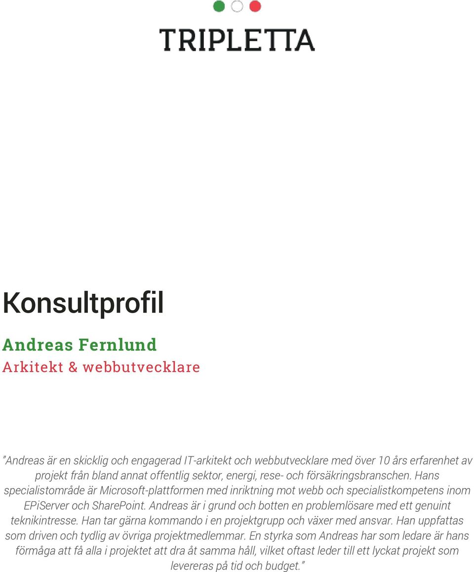 Andreas är i grund och botten en problemlösare med ett genuint teknikintresse. Han tar gärna kommando i en projektgrupp och växer med ansvar.