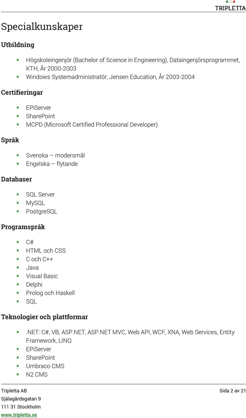 flytande Databaser SQL Server MySQL PostgreSQL Programspråk C# HTML och CSS C och C++ Java Visual Basic Delphi Prolog och Haskell SQL Teknologier och