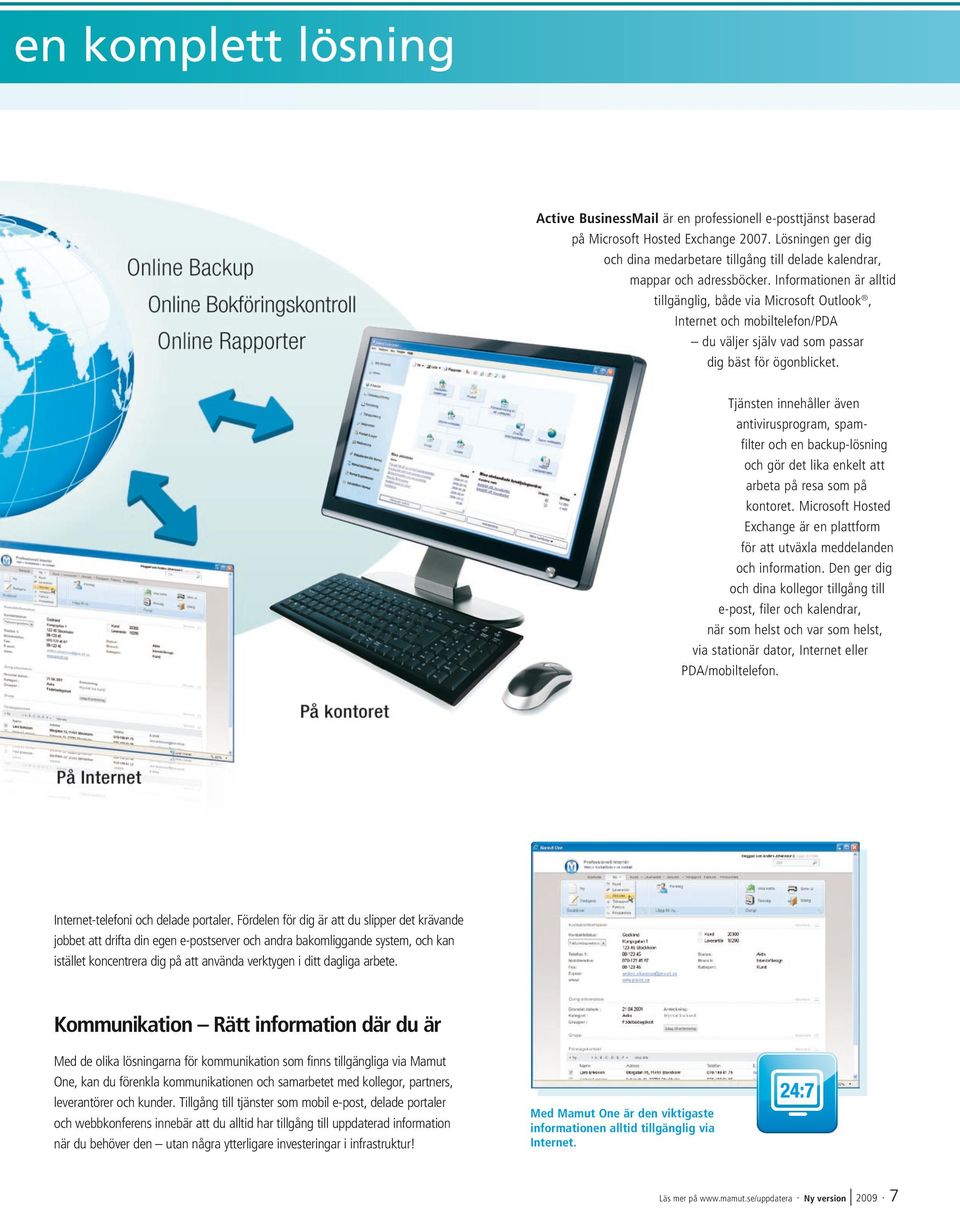 Informationen är alltid tillgänglig, både via Microsoft Outlook, Internet och mobiltelefon/pda du väljer själv vad som passar dig bäst för ögonblicket.