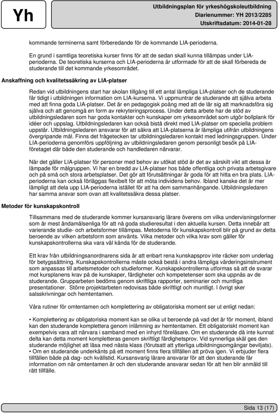 Anskaffning och kvalitetssäkring av LIA-platser Redan vid utbildningens start har skolan tillgång till ett antal lämpliga LIA-platser och de studerande får tidigt i utbildningen information om