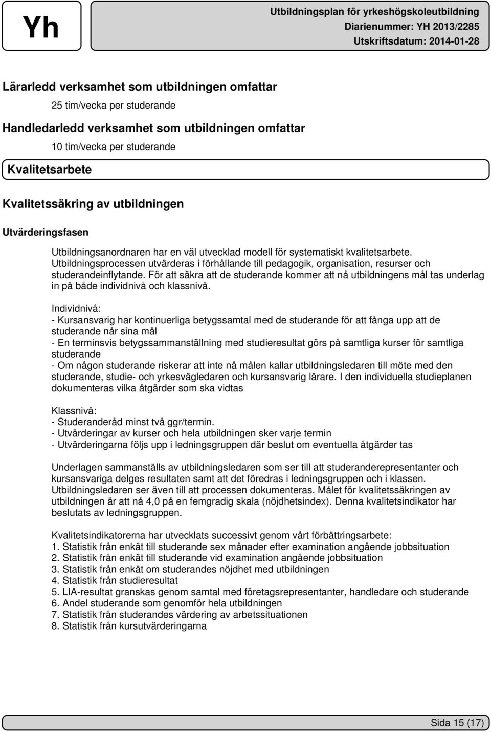 Utbildningsprocessen utvärderas i förhållande till pedagogik, organisation, resurser och studerandeinflytande.