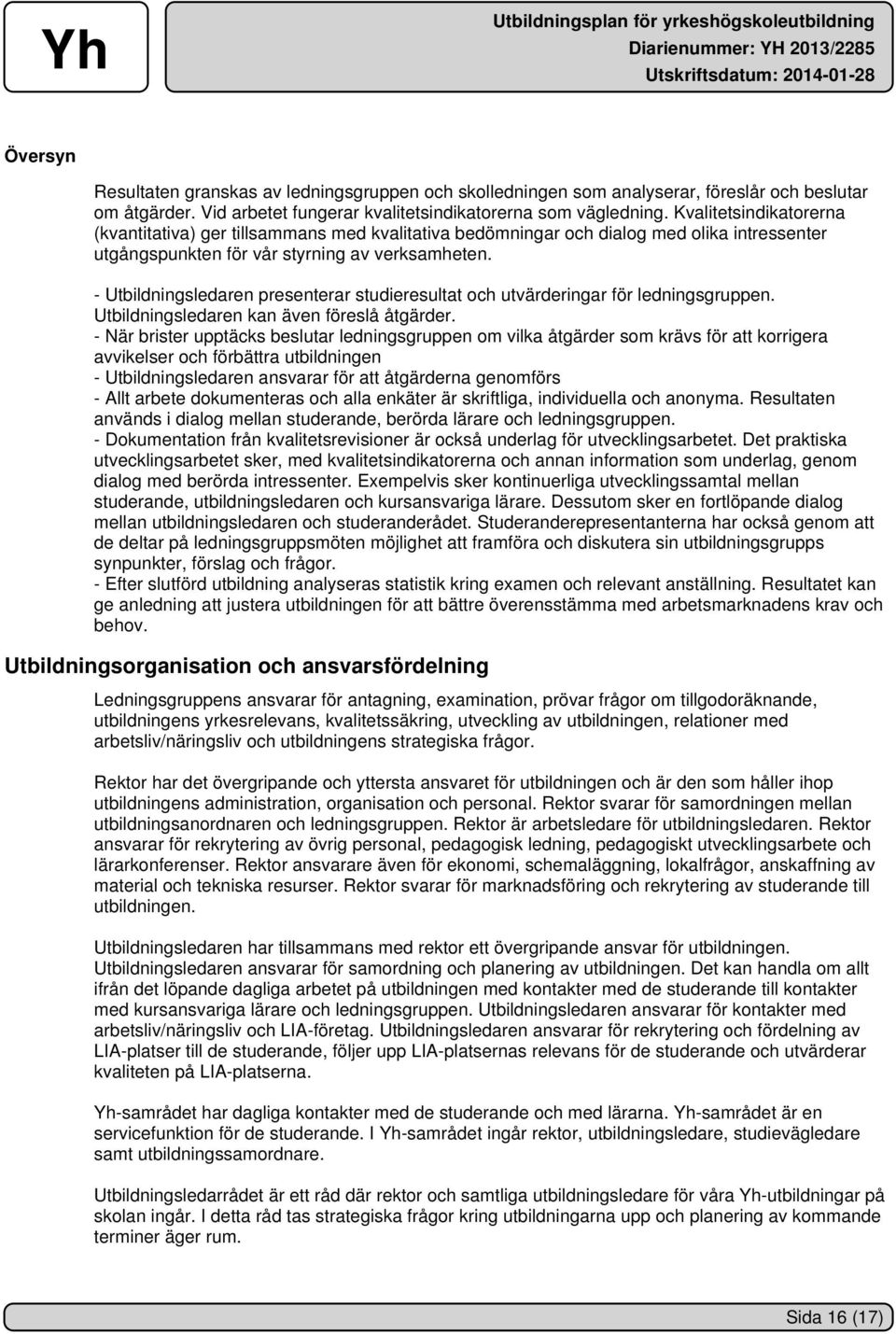 - Utbildningsledaren presenterar studieresultat och utvärderingar för ledningsgruppen. Utbildningsledaren kan även föreslå åtgärder.