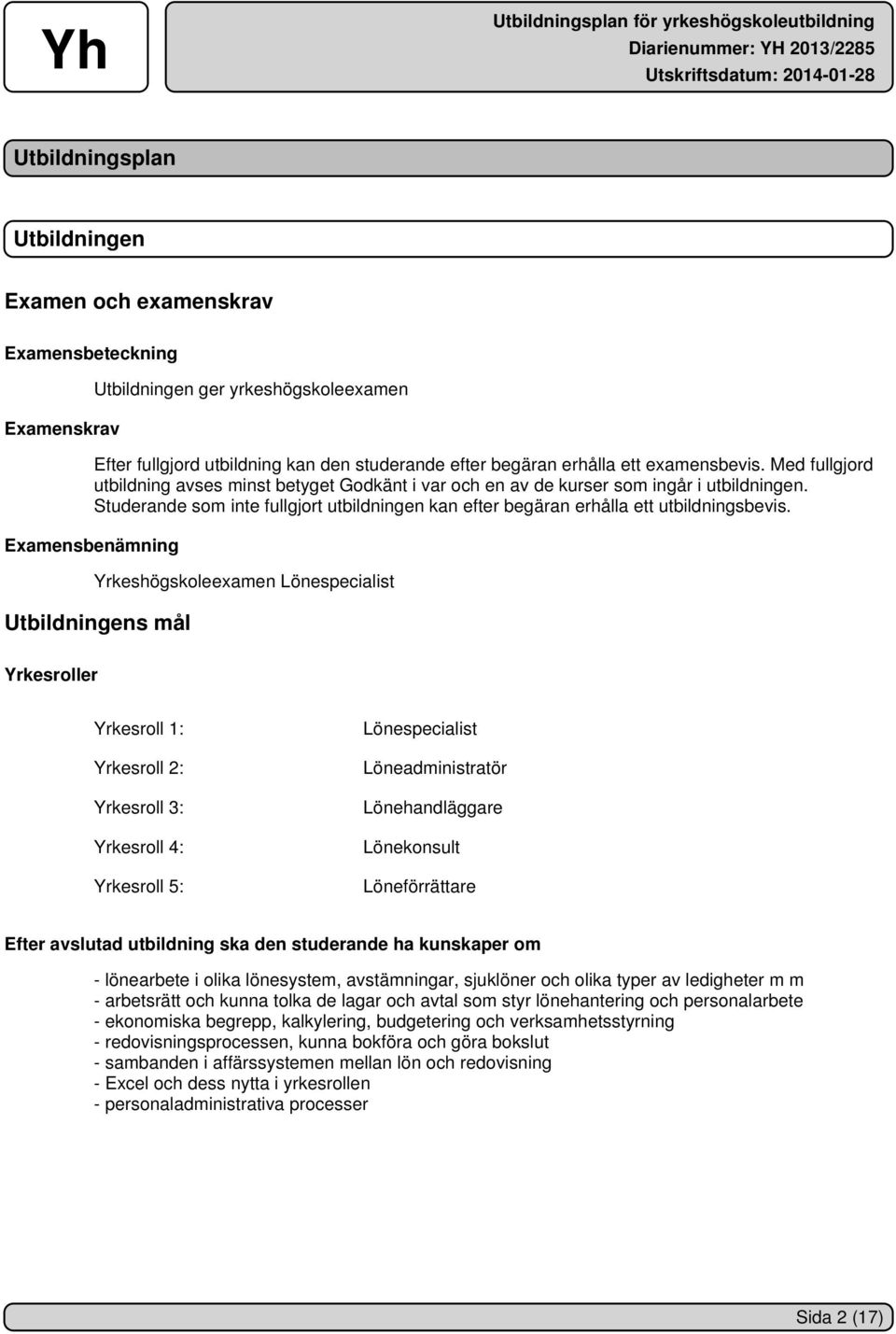 Studerande som inte fullgjort utbildningen kan efter begäran erhålla ett utbildningsbevis.