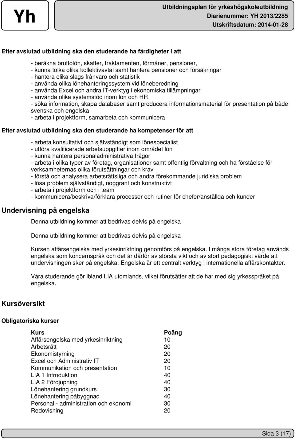 systemstöd inom lön och HR - söka information, skapa databaser samt producera informationsmaterial för presentation på både svenska och engelska - arbeta i projektform, samarbeta och kommunicera