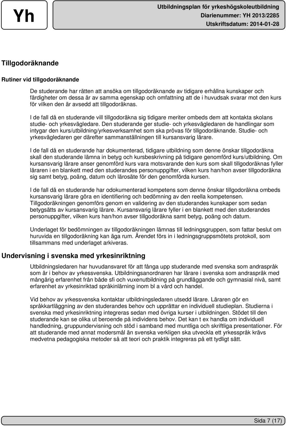 I de fall då en studerande vill tillgodoräkna sig tidigare meriter ombeds dem att kontakta skolans studie- och yrkesvägledare.