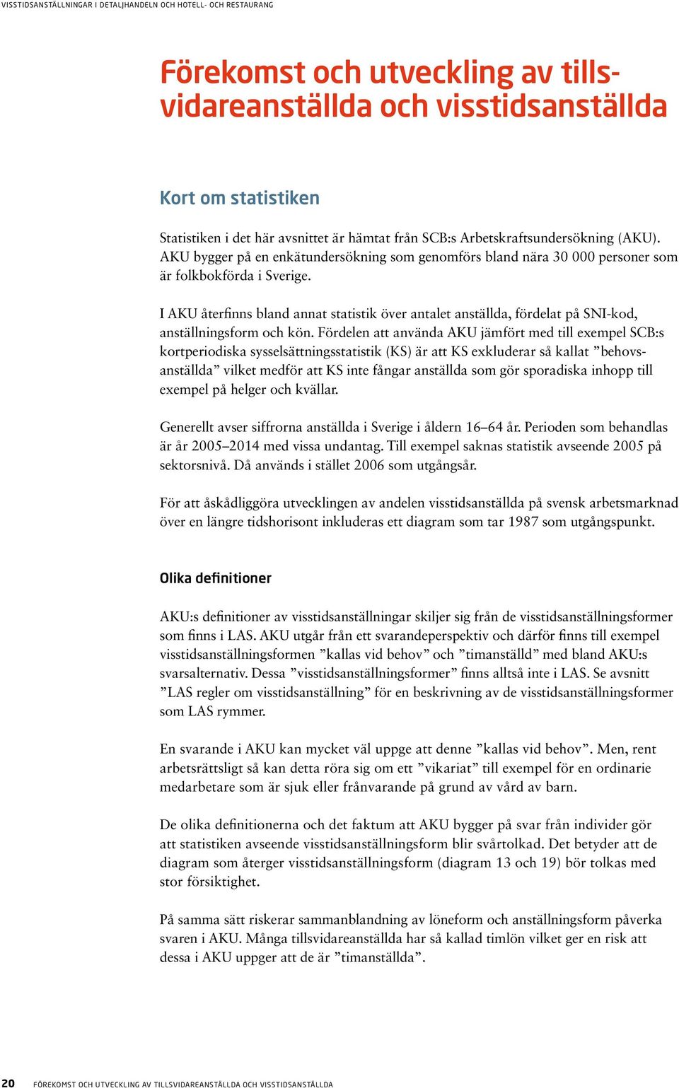 I AKU återfinns bland annat statistik över antalet anställda, fördelat på SNI-kod, anställningsform och kön.