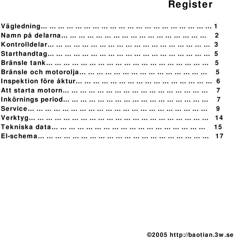 Inspektion före åktur 6 Att starta motorn 7 Inkörnings period