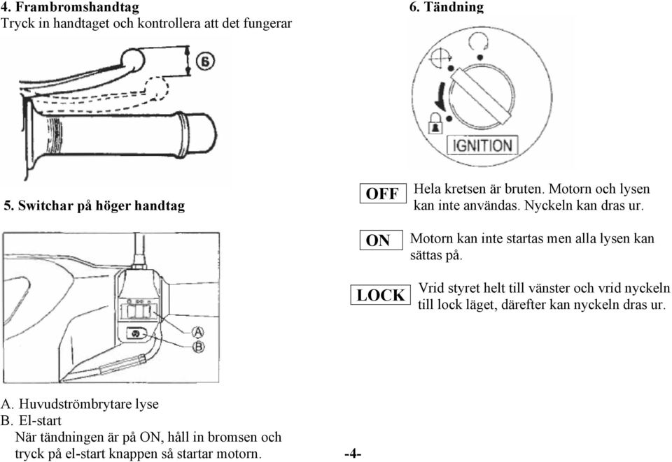 ON LOCK Motorn kan inte startas men alla lysen kan sättas på.