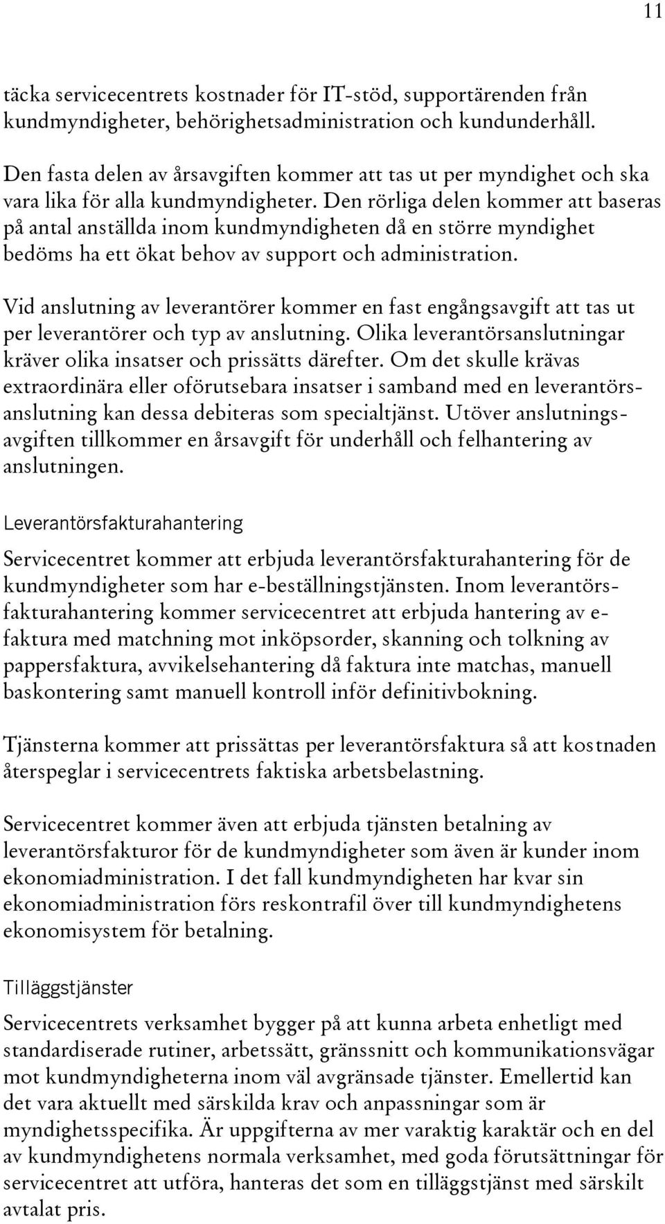 Den rörliga delen kommer att baseras på antal anställda inom kundmyndigheten då en större myndighet bedöms ha ett ökat behov av support och administration.