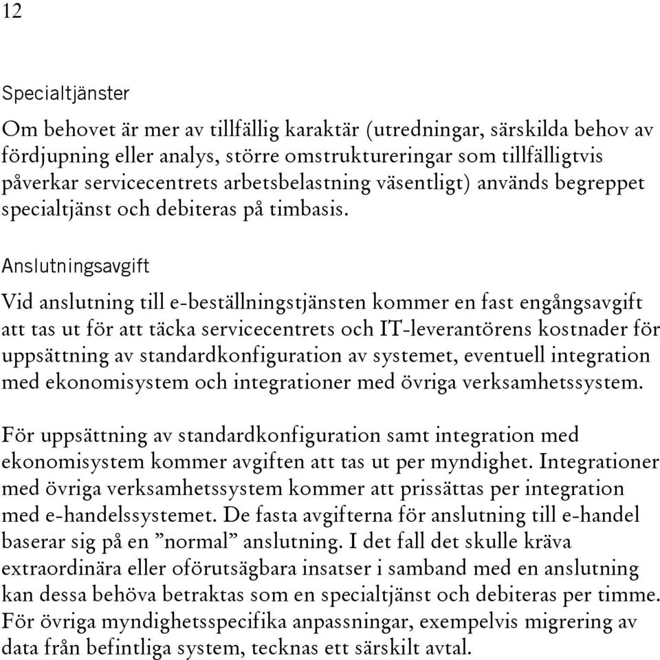 Anslutningsavgift Vid anslutning till e-beställningstjänsten kommer en fast engångsavgift att tas ut för att täcka servicecentrets och IT-leverantörens kostnader för uppsättning av