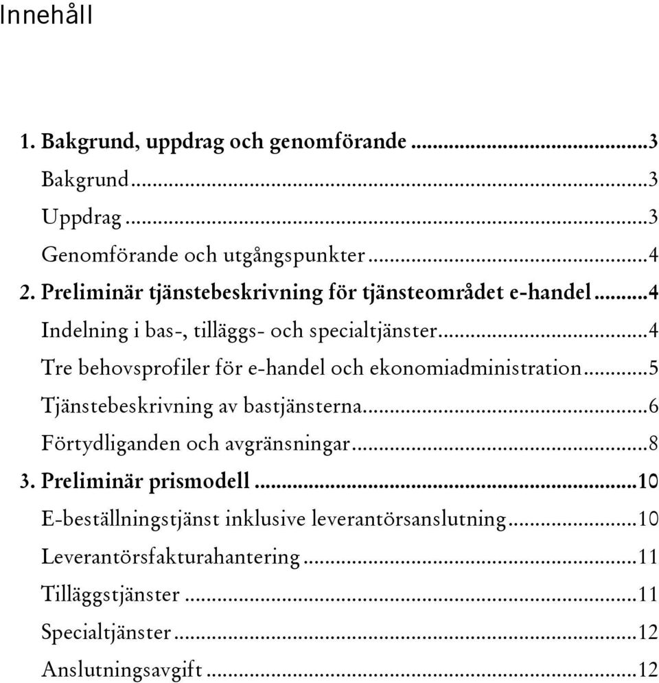 .. 4 Tre behovsprofiler för e-handel och ekonomiadministration... 5 Tjänstebeskrivning av bastjänsterna... 6 Förtydliganden och avgränsningar.