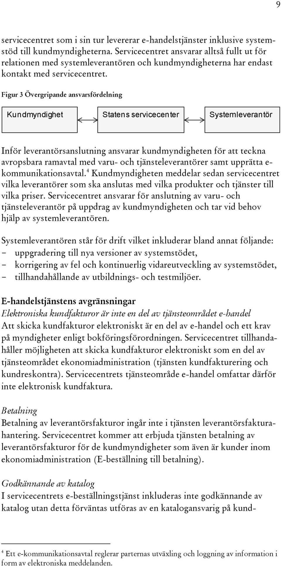 Figur 3 Övergripande ansvarsfördelning Kundmyndighet Statens servicecenter Systemleverantör Inför leverantörsanslutning ansvarar kundmyndigheten för att teckna avropsbara ramavtal med varu- och