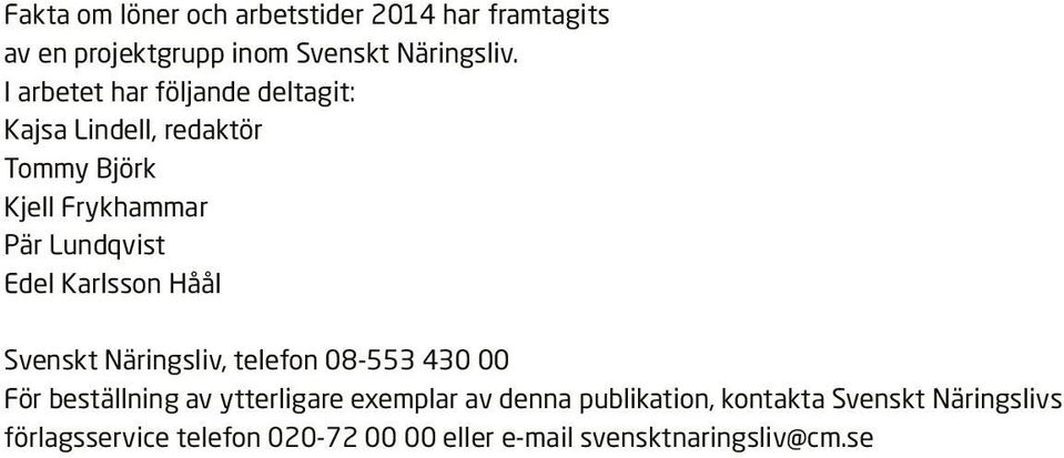 Edel Karlsson Håål Svenskt Näringsliv, telefon 8-553 43 För beställning av ytterligare exemplar av