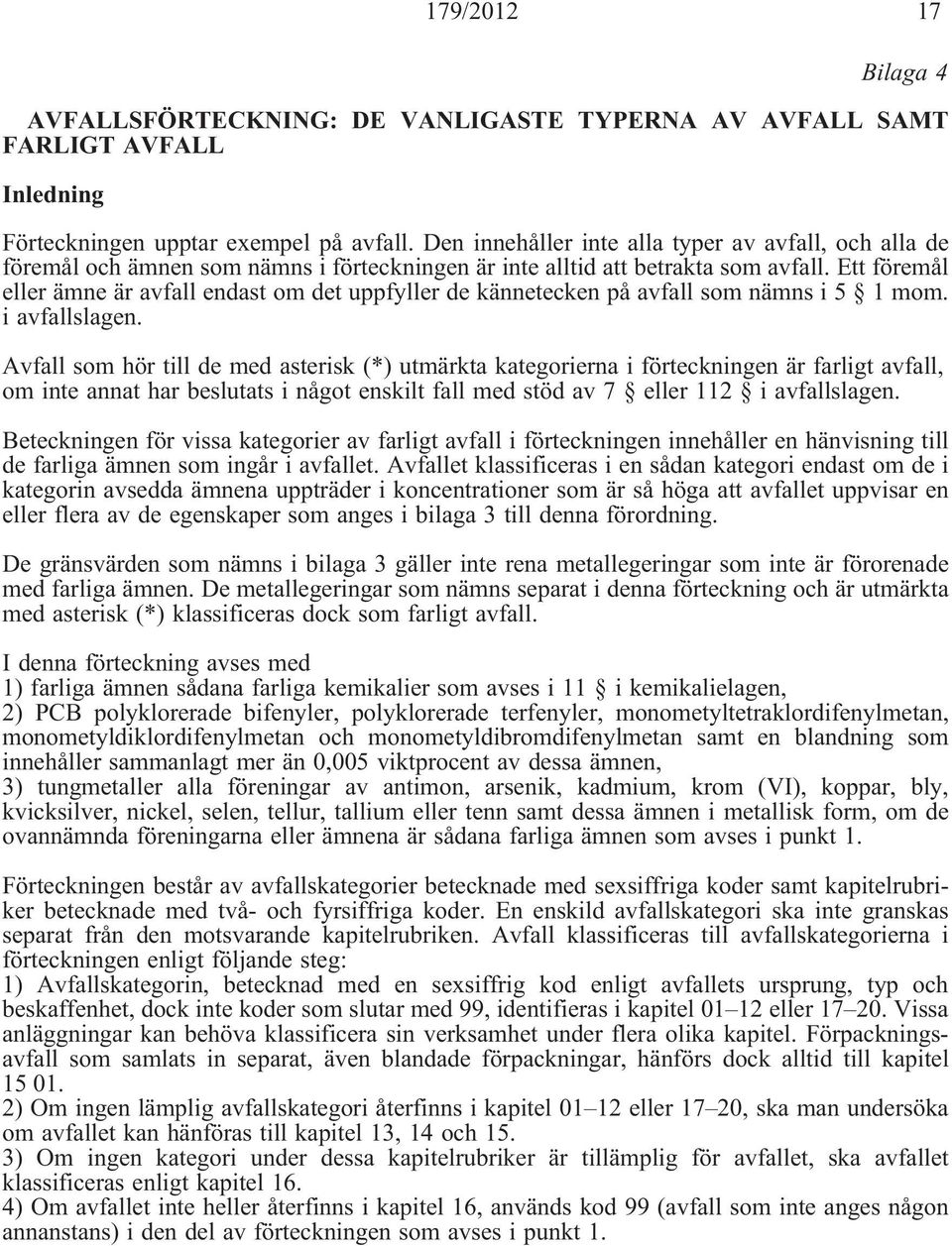 Ett föremål ellerämneäravfallendastomdetuppfyllerdekänneteckenpåavfallsomnämnsi5 1mom. i avfallslagen.