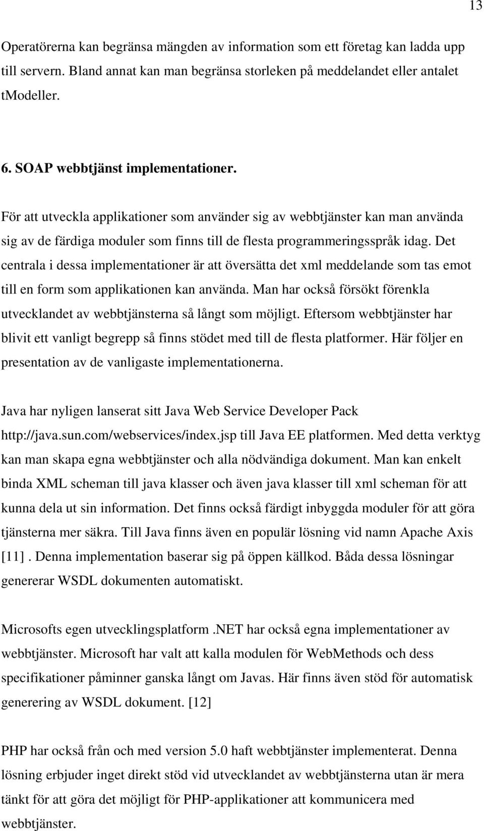 Det centrala i dessa implementationer är att översätta det xml meddelande som tas emot till en form som applikationen kan använda.