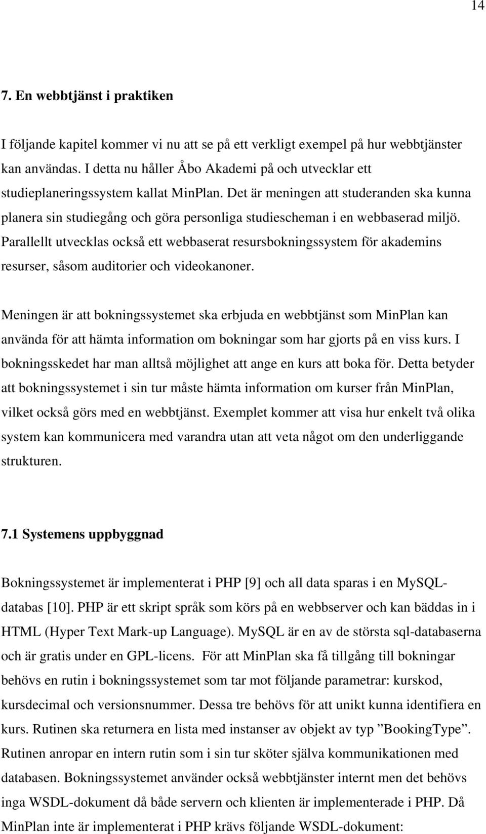 Det är meningen att studeranden ska kunna planera sin studiegång och göra personliga studiescheman i en webbaserad miljö.