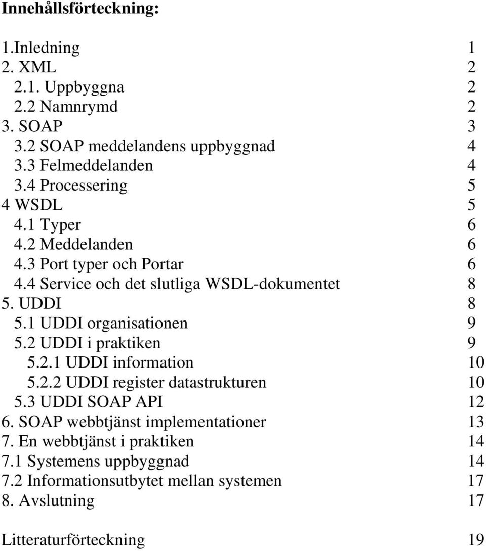 1 UDDI organisationen 9 5.2 UDDI i praktiken 9 5.2.1 UDDI information 10 5.2.2 UDDI register datastrukturen 10 5.3 UDDI SOAP API 12 6.