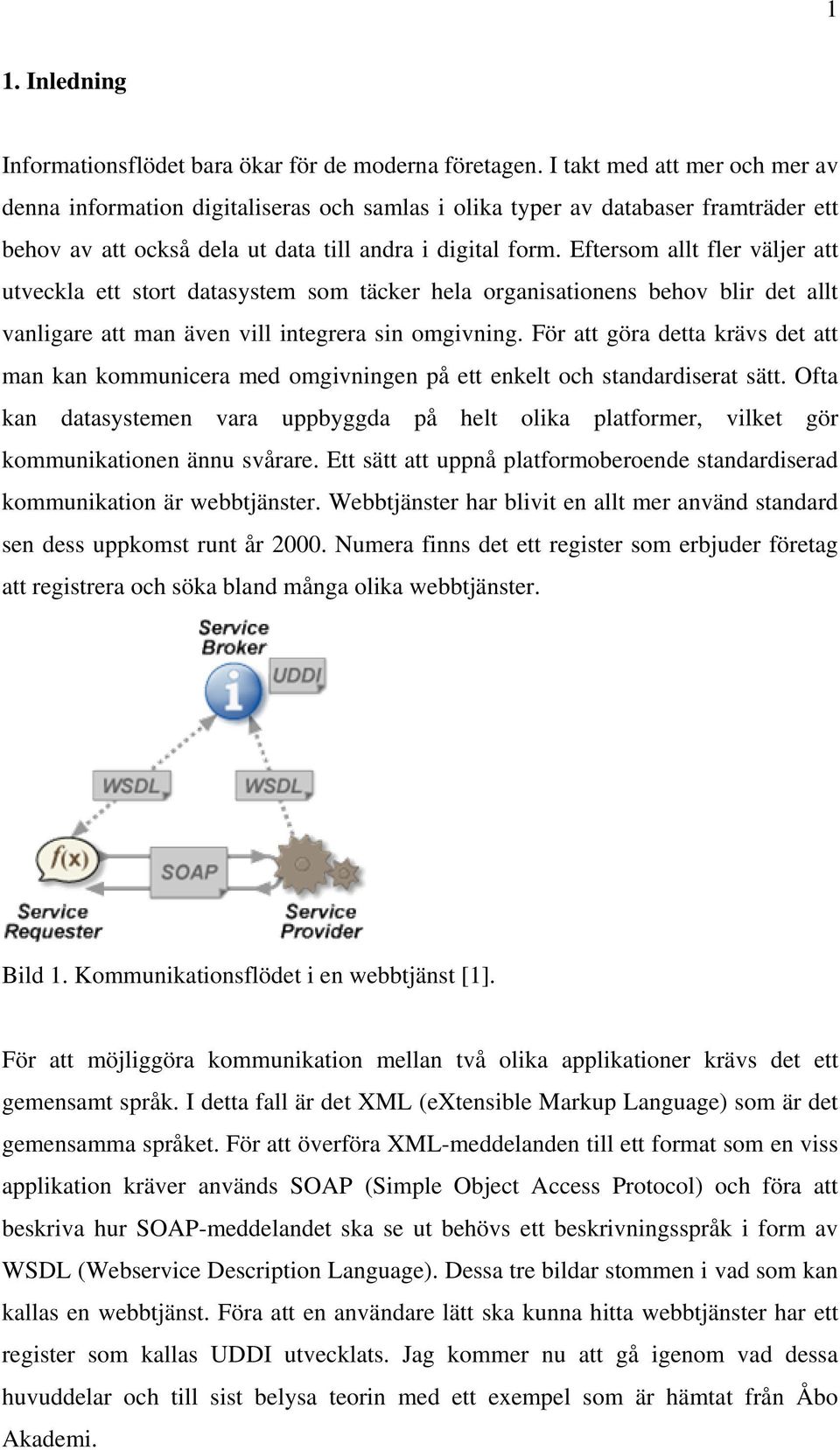 Eftersom allt fler väljer att utveckla ett stort datasystem som täcker hela organisationens behov blir det allt vanligare att man även vill integrera sin omgivning.