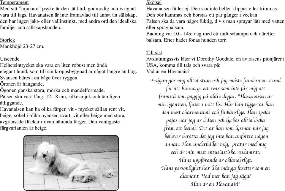 Utseende Helhetsintrycket ska vara en liten robust men ändå elegant hund, som till sin kroppsbyggnad är något längre än hög. Svansen bäres i en båge över ryggen. Öronen är hängande.