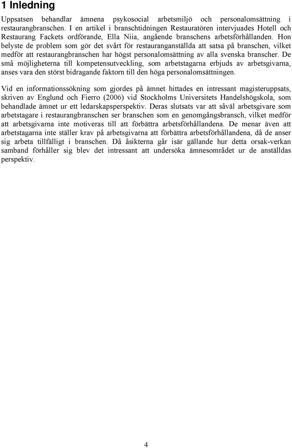 Hon belyste de problem som gör det svårt för restauranganställda att satsa på branschen, vilket medför att restaurangbranschen har högst personalomsättning av alla svenska branscher.