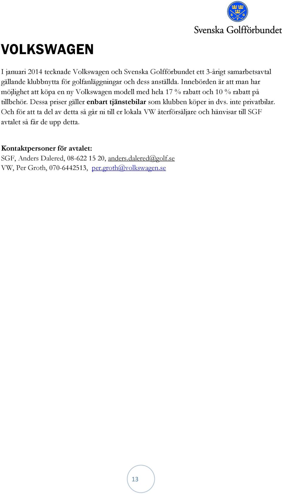 Dessa priser gäller enbart tjänstebilar som klubben köper in dvs. inte privatbilar.