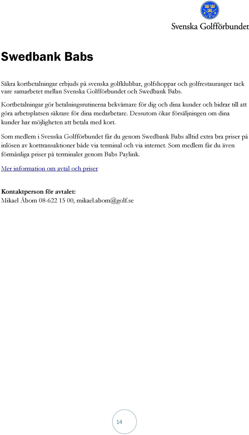 Dessutom ökar försäljningen om dina kunder har möjligheten att betala med kort.