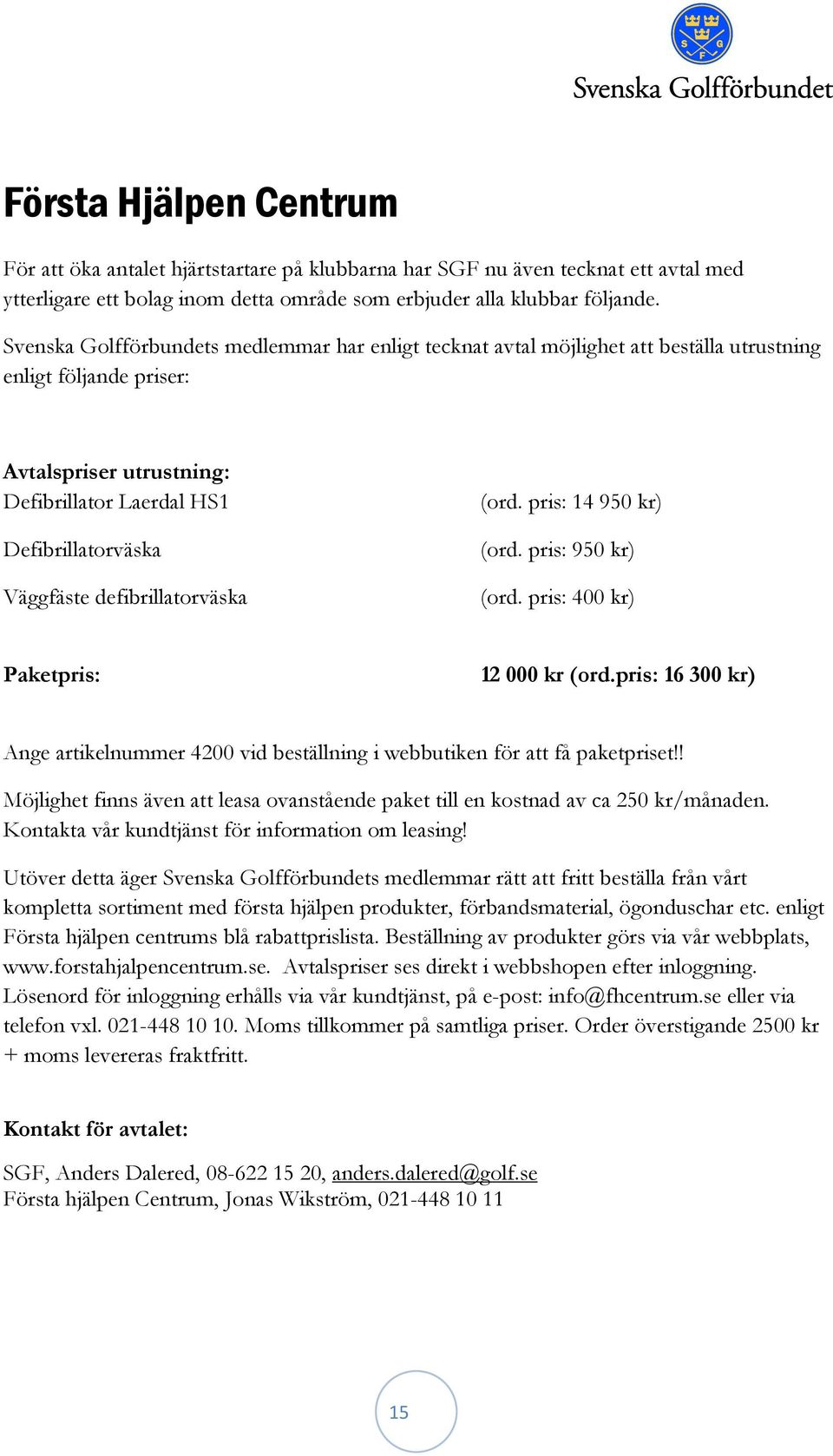 defibrillatorväska (ord. pris: 14 950 kr) (ord. pris: 950 kr) (ord. pris: 400 kr) Paketpris: 12 000 kr (ord.