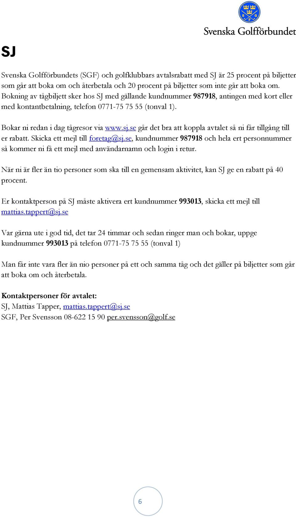 se går det bra att koppla avtalet så ni får tillgång till er rabatt. Skicka ett mejl till foretag@sj.