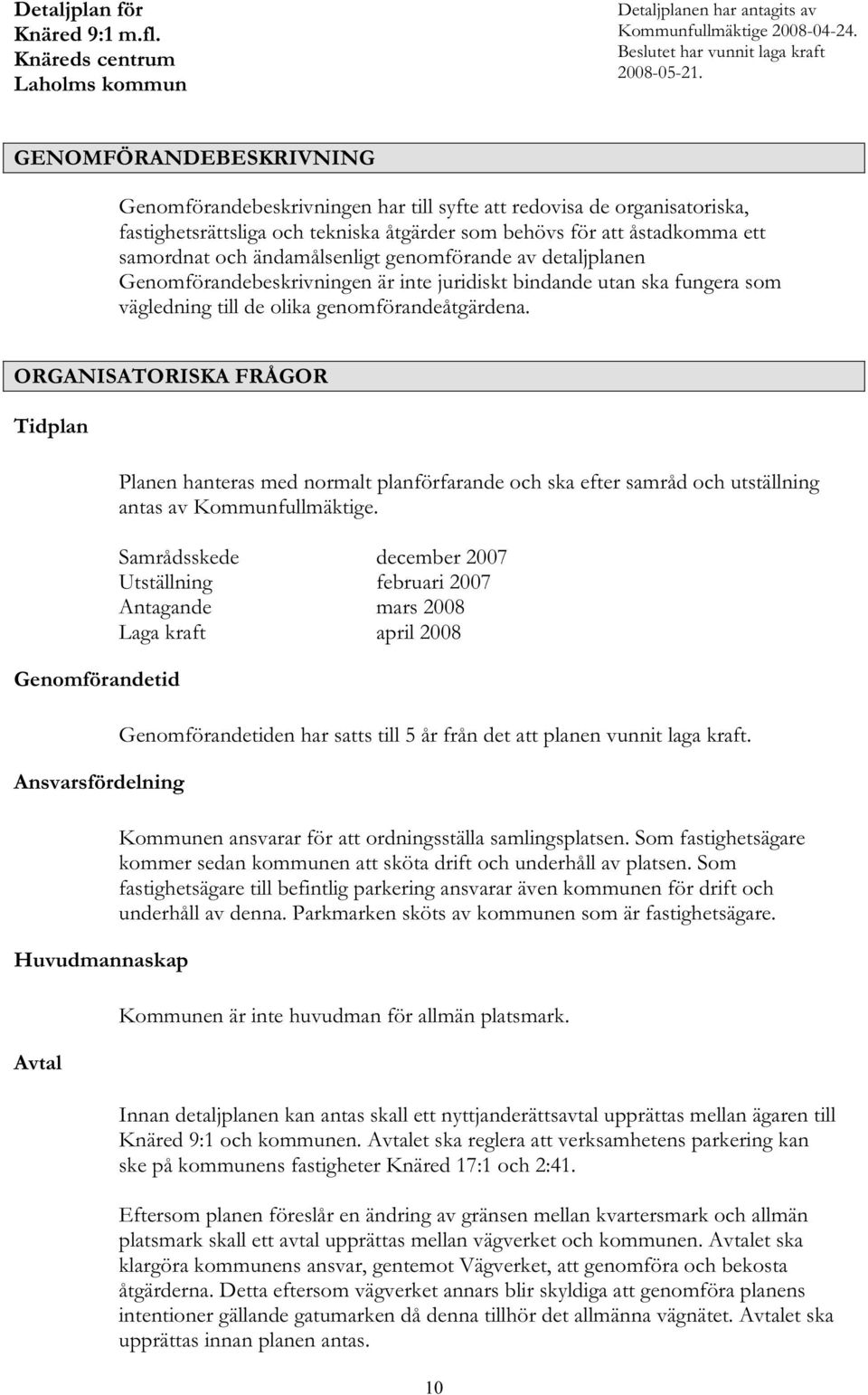 ändamålsenligt genomförande av detaljplanen Genomförandebeskrivningen är inte juridiskt bindande utan ska fungera som vägledning till de olika genomförandeåtgärdena.