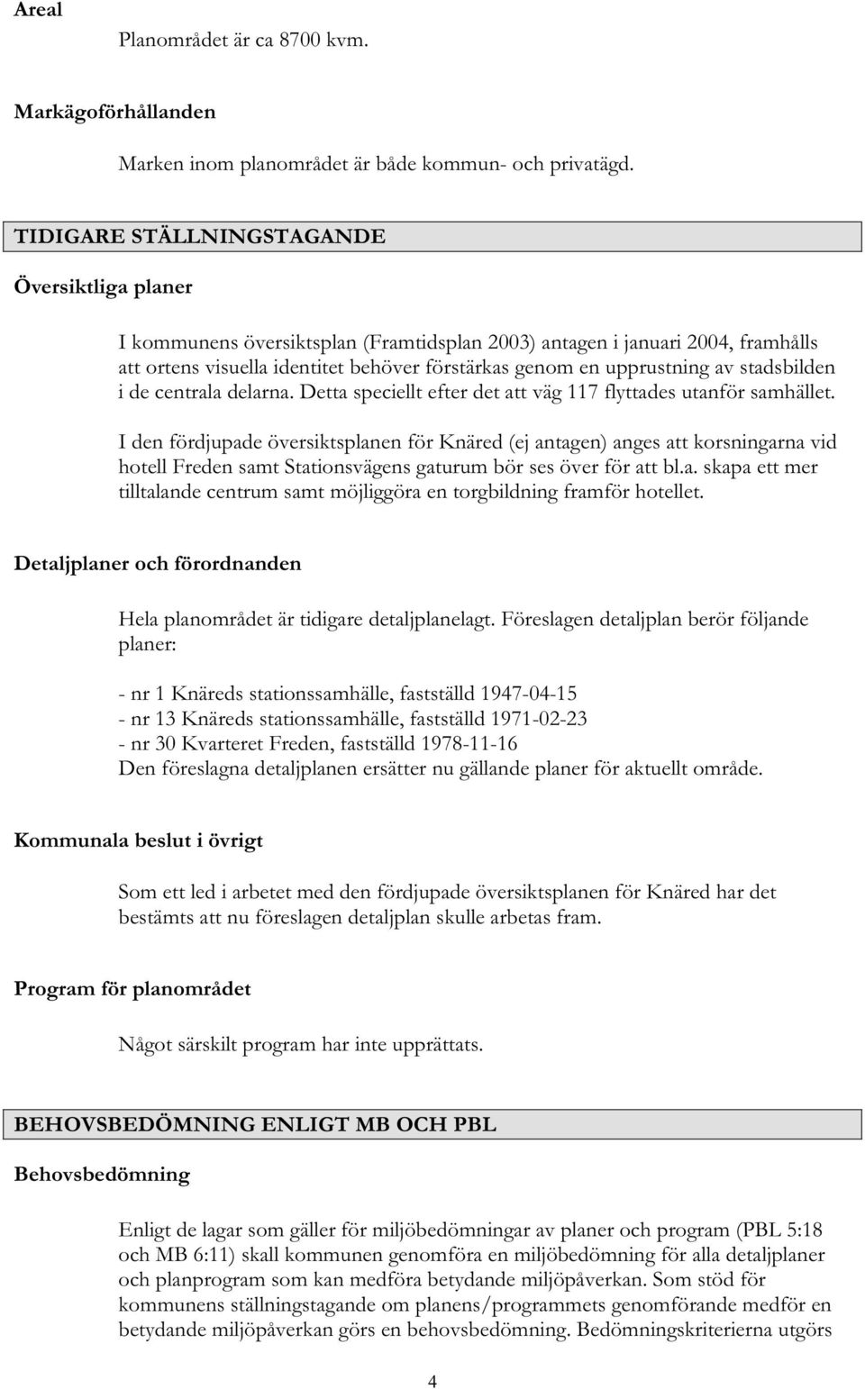 stadsbilden i de centrala delarna. Detta speciellt efter det att väg 117 flyttades utanför samhället.