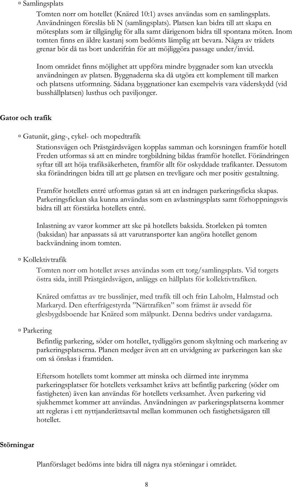 Några av trädets grenar bör då tas bort underifrån för att möjliggöra passage under/invid. Inom området finns möjlighet att uppföra mindre byggnader som kan utveckla användningen av platsen.