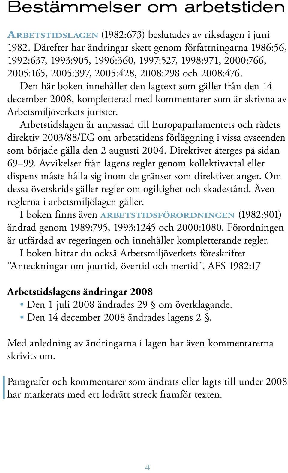 Den här boken innehåller den lagtext som gäller från den 14 december 2008, kompletterad med kommentarer som är skrivna av Arbetsmiljöverkets jurister.