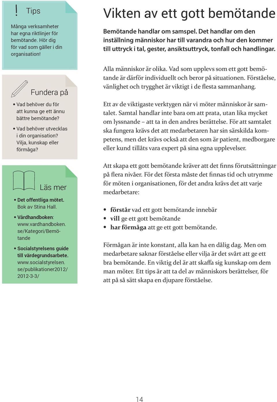 se/kategori/bemötande Socialstyrelsens guide till värdegrundsarbete. www.socialstyrelsen. se/publikationer2012/ 2012-3-3/ Vikten av ett gott bemötande Bemötande handlar om samspel.
