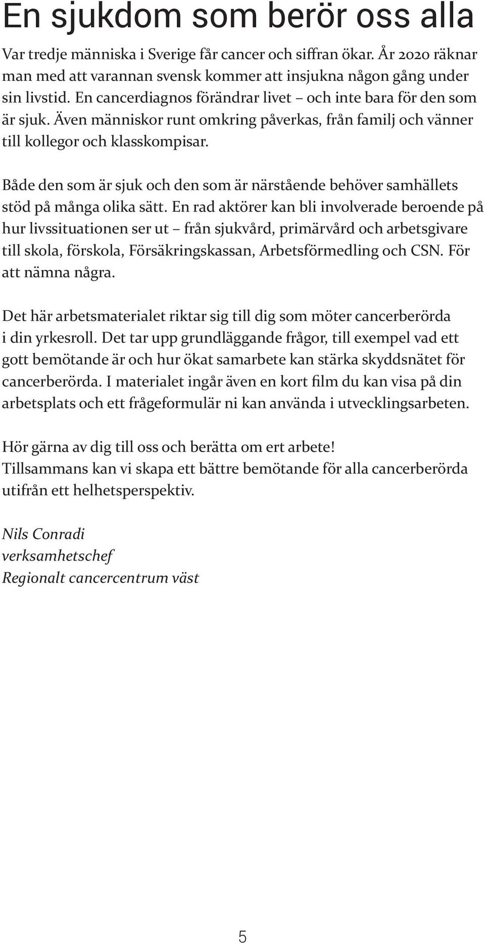 Både den som är sjuk och den som är närstående behöver samhällets stöd på många olika sätt.