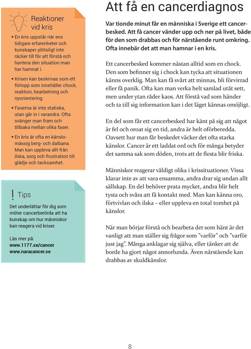 Ofta svänger man fram och tillbaka mellan olika faser. En kris är ofta en känslomässig berg- och dalbana. Man kan uppleva allt från ilska, sorg och frustration till glädje och tacksamhet.