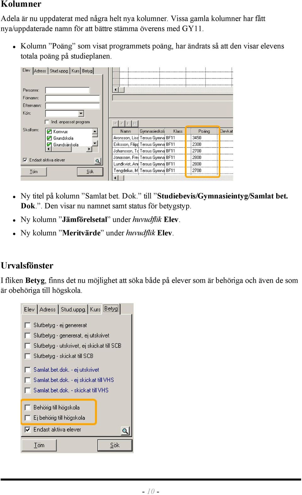 till Studiebevis/Gymnasieintyg/Samlat bet. Dok.. Den visar nu namnet samt status för betygstyp. Ny kolumn Jämförelsetal under huvudflik Elev.