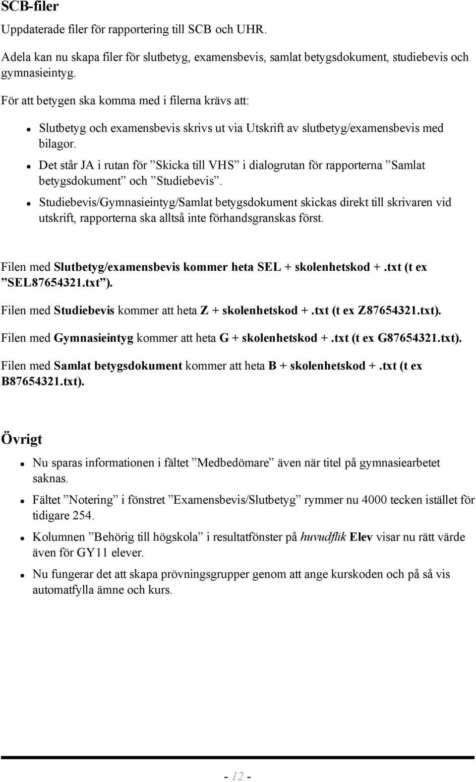 Det står JA i rutan för Skicka till VHS i dialogrutan för rapporterna Samlat betygsdokument och Studiebevis.