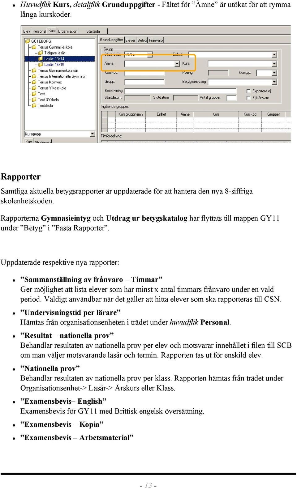 Rapporterna Gymnasieintyg och Utdrag ur betygskatalog har flyttats till mappen GY11 under Betyg i Fasta Rapporter.