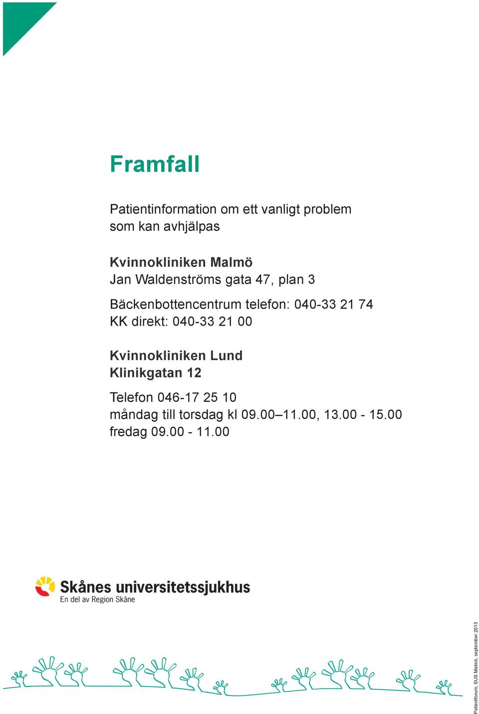 direkt: 040-33 21 00 Kvinnokliniken Lund Klinikgatan 12 Telefon 046-17 25 10 måndag till