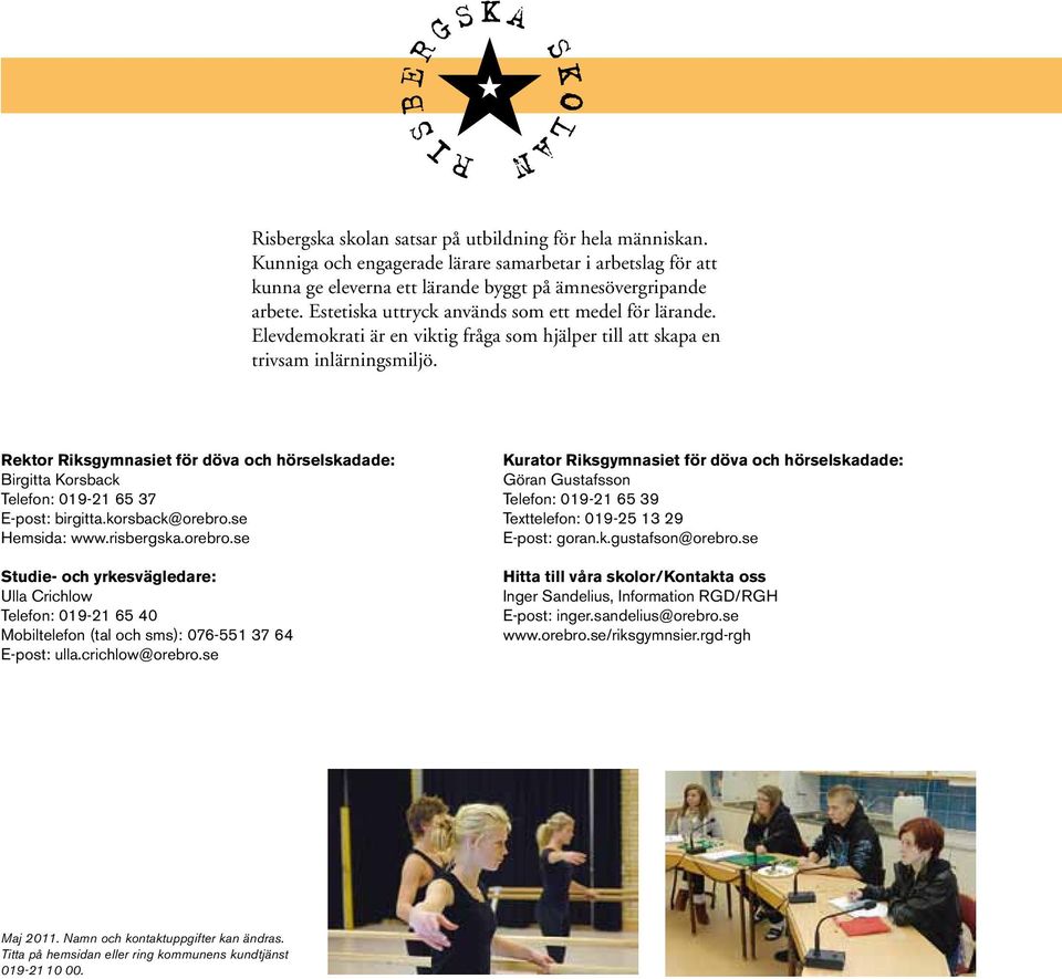 Rektor Riksgymnasiet för döva och hörselskadade: Birgitta Korsback Telefon: 019-21 65 37 E-post: birgitta.korsback@orebro.