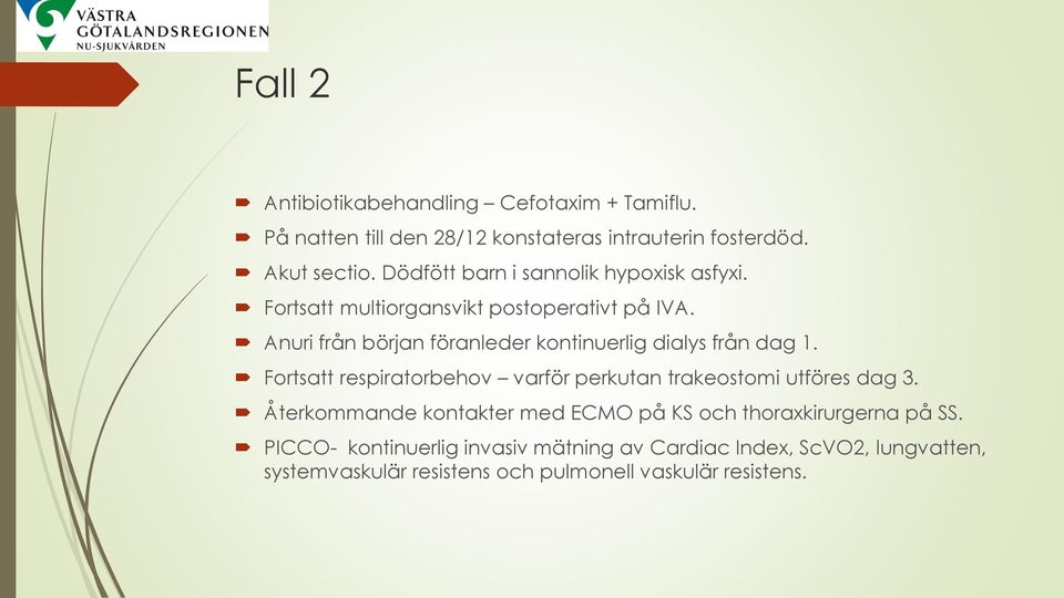 Anuri från början föranleder kontinuerlig dialys från dag 1. Fortsatt respiratorbehov varför perkutan trakeostomi utföres dag 3.