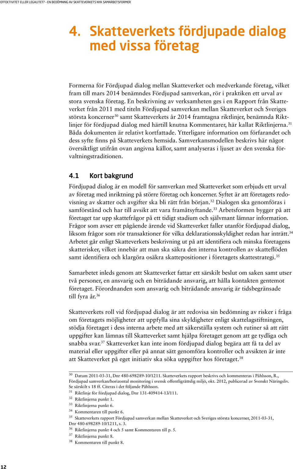 En beskrivning av verksamheten ges i en Rapport från Skatteverket från 2011 med titeln Fördjupad samverkan mellan Skatteverket och Sveriges största koncerner 30 samt Skatteverkets år 2014 framtagna