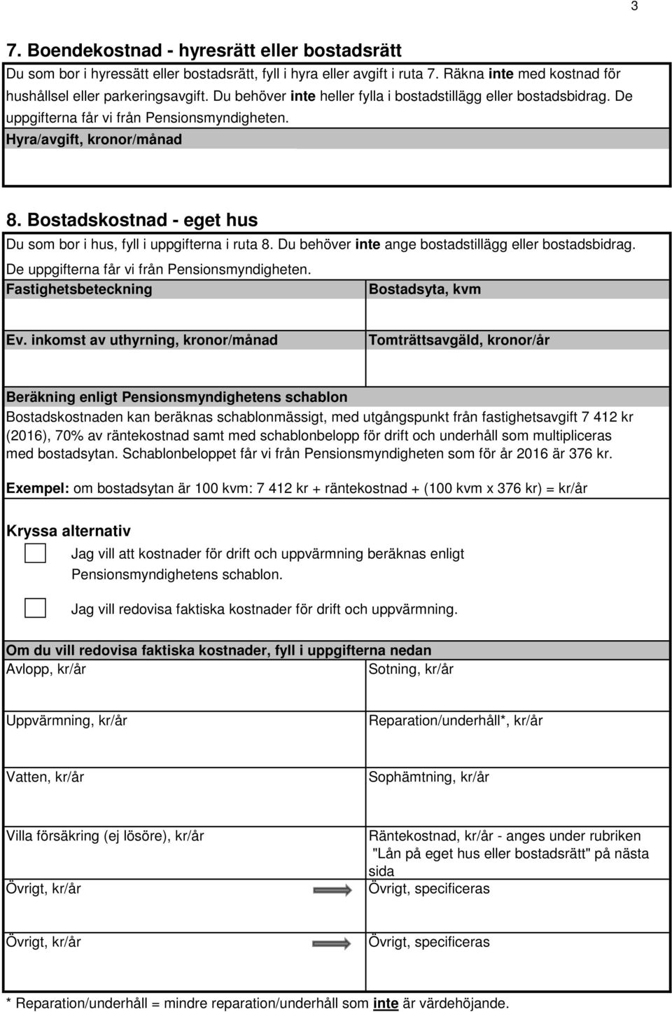 Bostadskostnad - eget hus Du som bor i hus, fyll i uppgifterna i ruta 8. Du behöver inte ange bostadstillägg eller bostadsbidrag. De uppgifterna får vi från Pensionsmyndigheten.