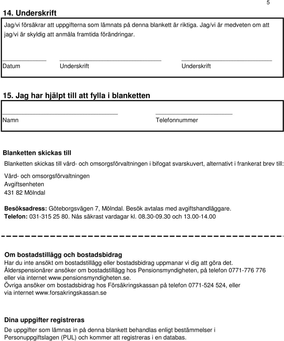 Jag har hjälpt till att fylla i blanketten Telefonnummer Blanketten skickas till Blanketten skickas till vård- och omsorgsförvaltningen i bifogat svarskuvert, alternativt i frankerat brev till: Vård-