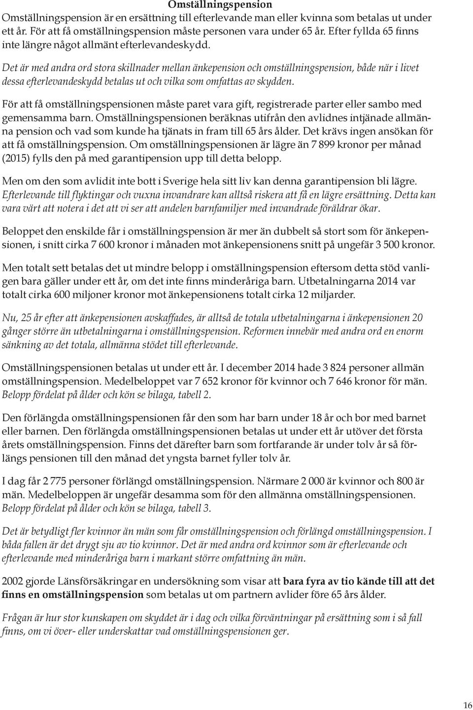 Det är med andra ord stora skillnader mellan änkepension och omställningspension, både när i livet dessa efterlevandeskydd betalas ut och vilka som omfattas av skydden.