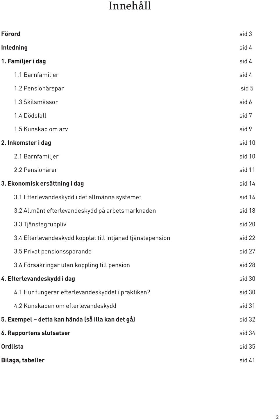 2 Allmänt efterlevandeskydd på arbetsmarknaden sid 18 3.3 Tjänstegruppliv sid 20 3.4 Efterlevandeskydd kopplat till intjänad tjänstepension sid 22 3.5 Privat pensionssparande sid 27 3.