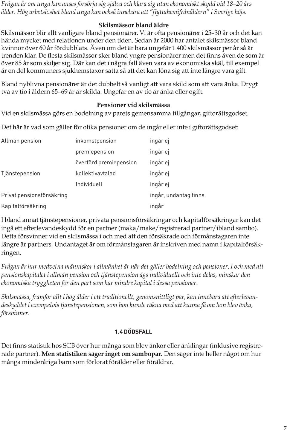 Sedan år 2000 har antalet skilsmässor bland kvinnor över 60 år fördubblats. Även om det är bara ungefär 1 400 skilsmässor per år så är trenden klar.