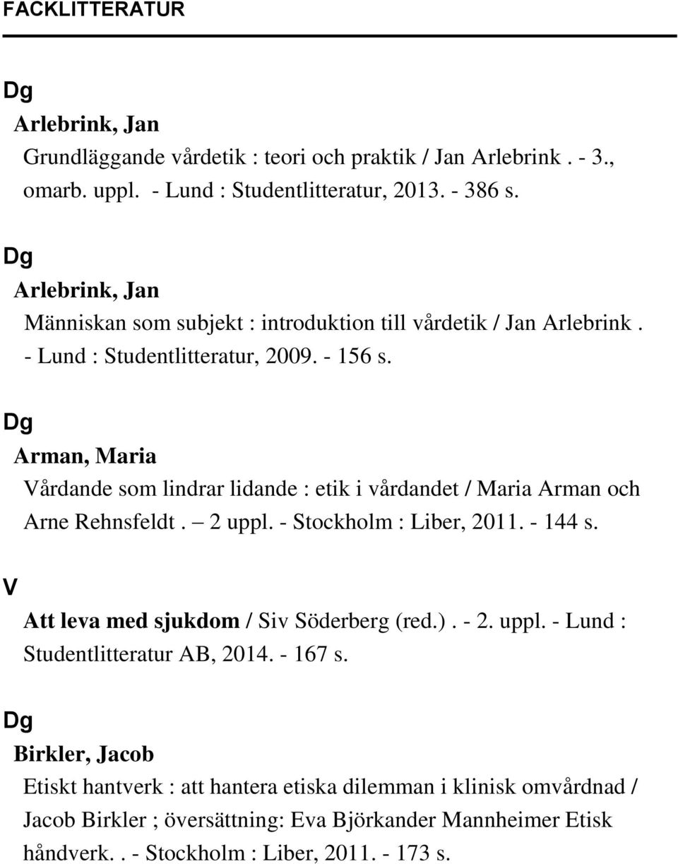 Arman, Maria Vårdande som lindrar lidande : etik i vårdandet / Maria Arman och Arne Rehnsfeldt. 2 uppl. - Stockholm : Liber, 2011. - 144 s.