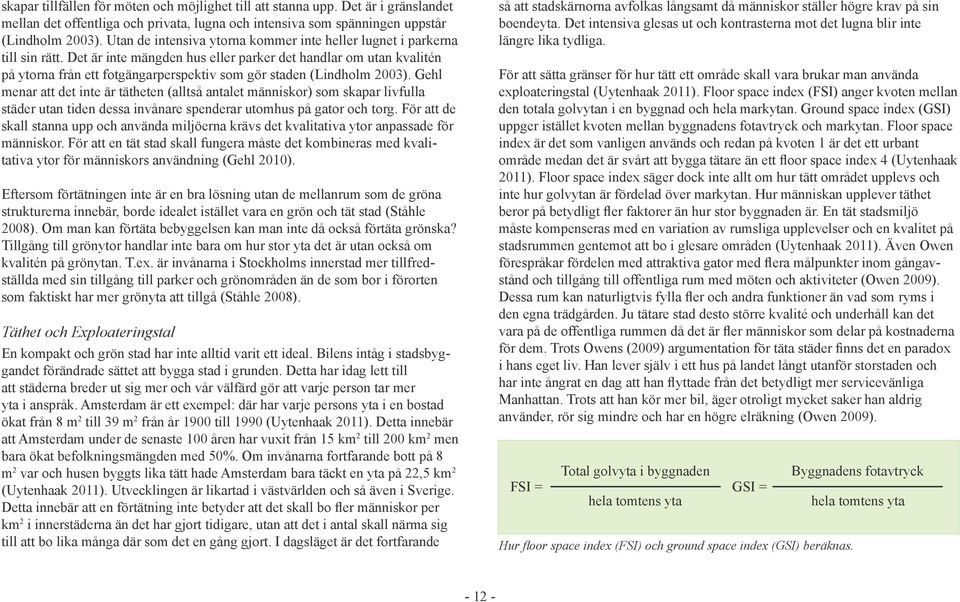 Det är inte mängden hus eller parker det handlar om utan kvalitén på ytorna från ett fotgängarperspektiv som gör staden (Lindholm 2003).