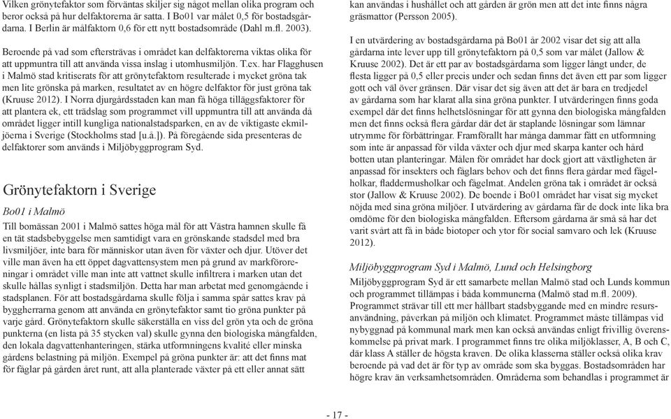 Beroende på vad som eftersträvas i området kan delfaktorerna viktas olika för att uppmuntra till att använda vissa inslag i utomhusmiljön. T.ex.